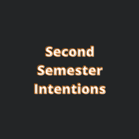 Second Semester Intentions
